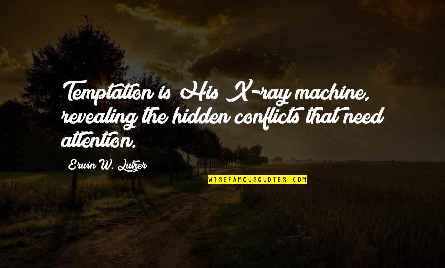 Need Some Attention Quotes By Erwin W. Lutzer: Temptation is His X-ray machine, revealing the hidden