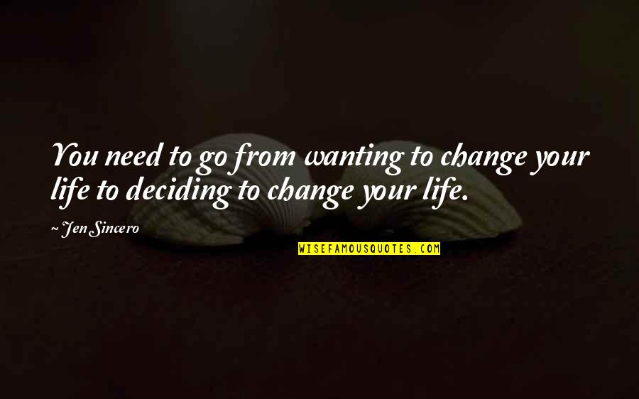 Need To Change My Life Quotes By Jen Sincero: You need to go from wanting to change