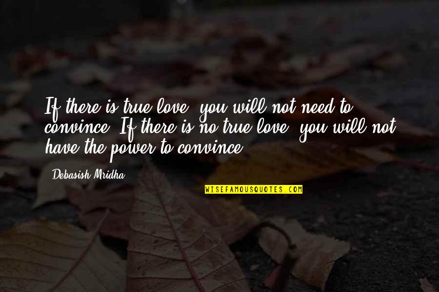 Need To Love Quotes By Debasish Mridha: If there is true love, you will not