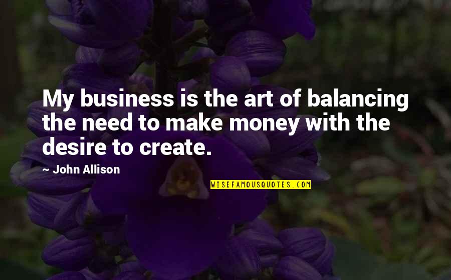 Need To Make Money Quotes By John Allison: My business is the art of balancing the