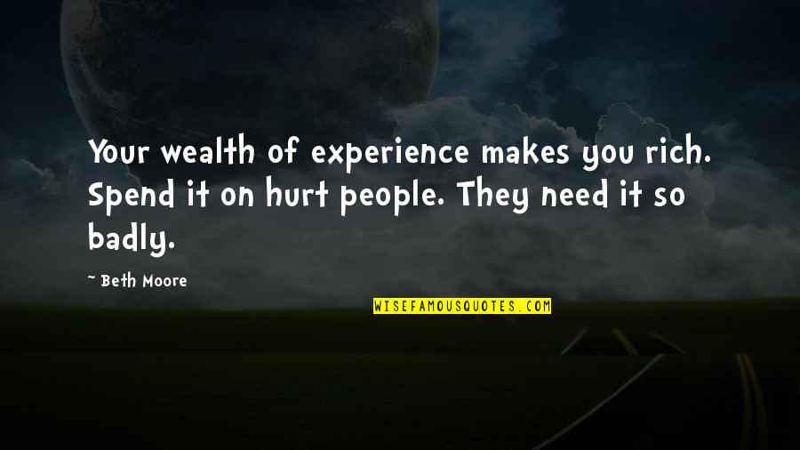 Need You Badly Quotes By Beth Moore: Your wealth of experience makes you rich. Spend