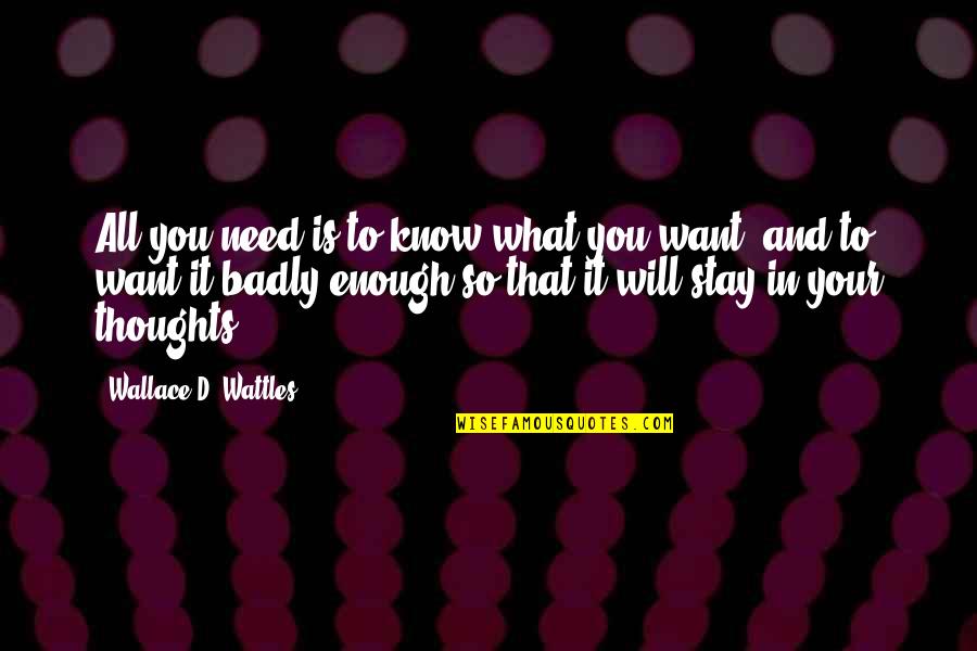 Need You Badly Quotes By Wallace D. Wattles: All you need is to know what you