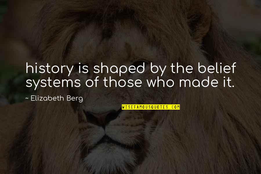Needell Quotes By Elizabeth Berg: history is shaped by the belief systems of