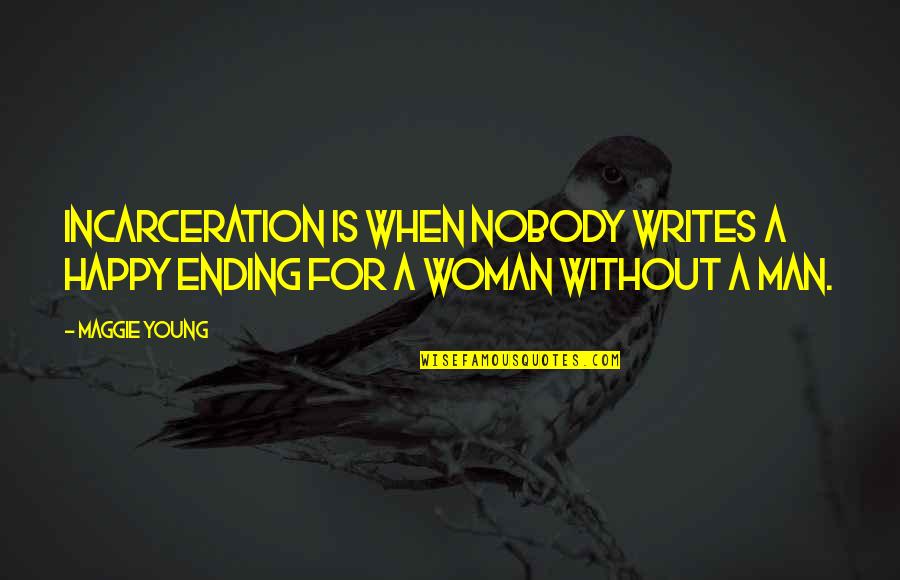 Needfully Quotes By Maggie Young: Incarceration is when nobody writes a happy ending