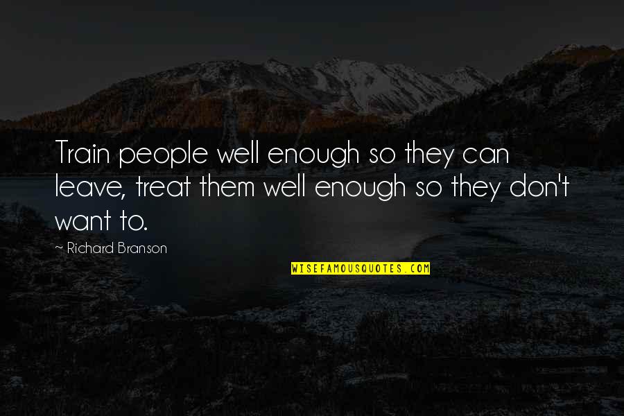 Needing Help From Friends Quotes By Richard Branson: Train people well enough so they can leave,