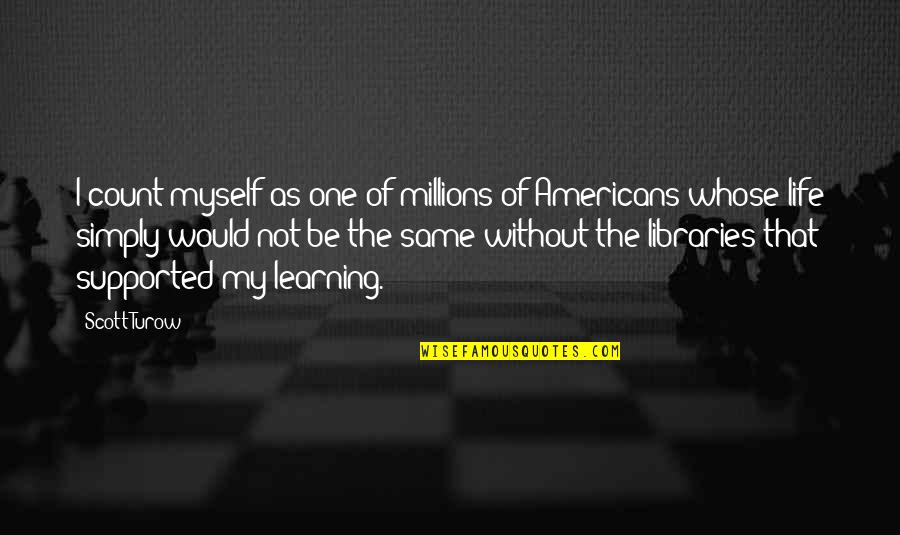 Needing Help From Friends Quotes By Scott Turow: I count myself as one of millions of