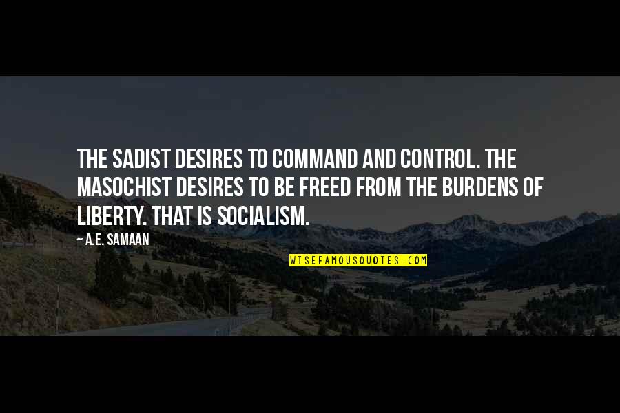 Needing Strength Quotes By A.E. Samaan: The sadist desires to command and control. The