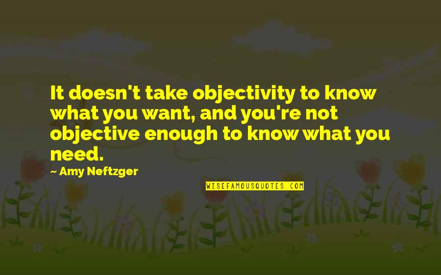 Needs Versus Wants Quotes By Amy Neftzger: It doesn't take objectivity to know what you