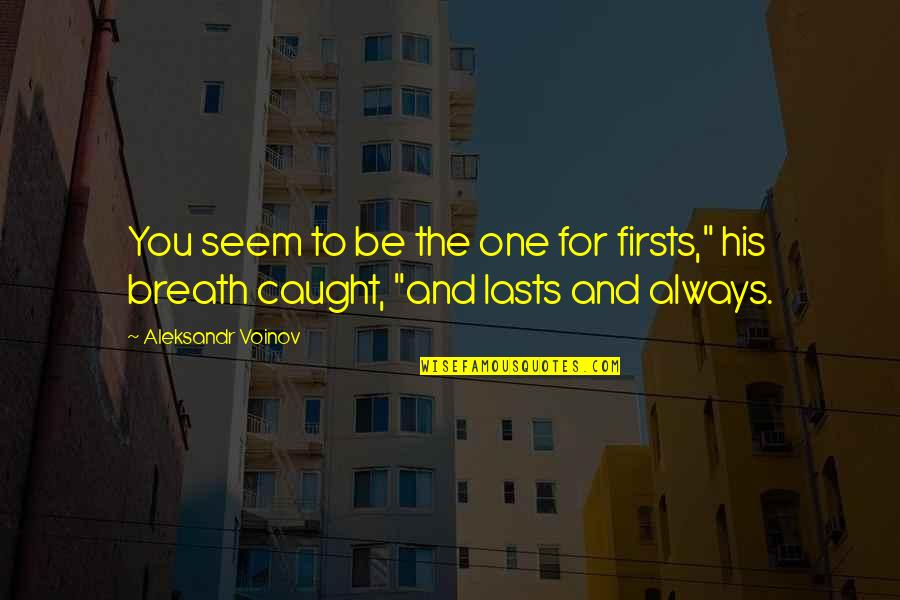 Needthisinmylife Quotes By Aleksandr Voinov: You seem to be the one for firsts,"