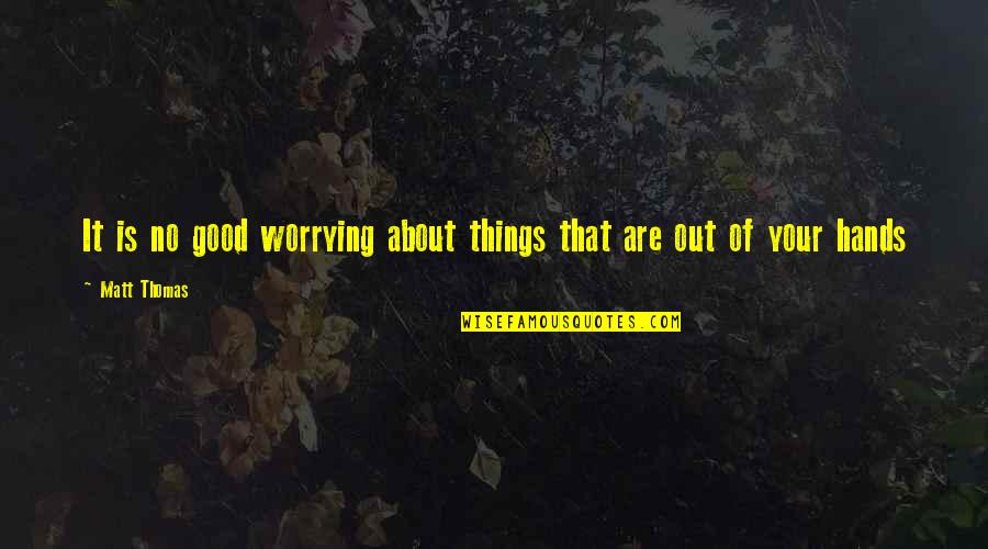 Neet Exam Quotes By Matt Thomas: It is no good worrying about things that