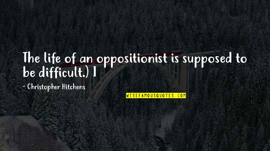 Nefertari Body Quotes By Christopher Hitchens: The life of an oppositionist is supposed to