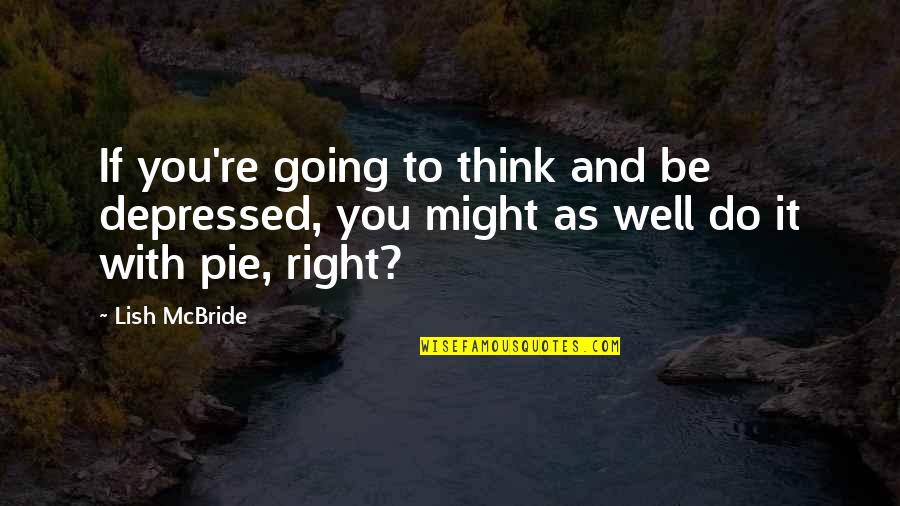 Nefunguje Zvuk Quotes By Lish McBride: If you're going to think and be depressed,