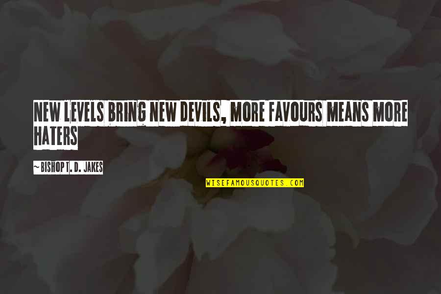 Negadon Quotes By Bishop T. D. Jakes: New levels bring new devils, more favours means