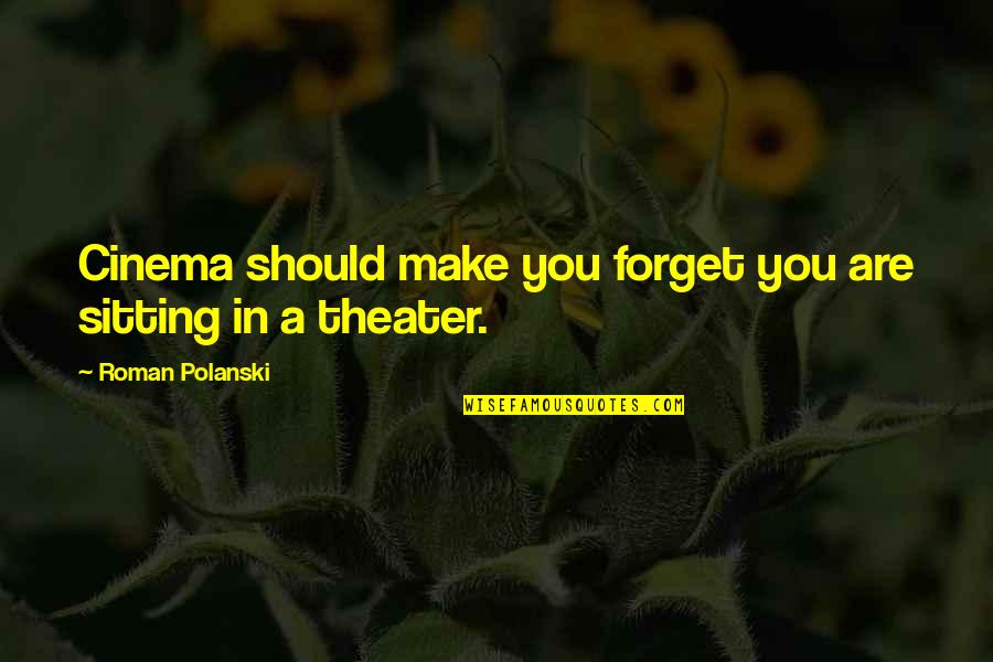 Negate Herbicide Quotes By Roman Polanski: Cinema should make you forget you are sitting