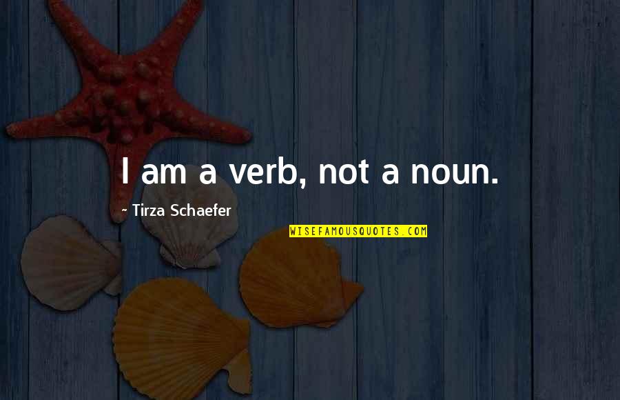 Negative Effects Of Society Quotes By Tirza Schaefer: I am a verb, not a noun.