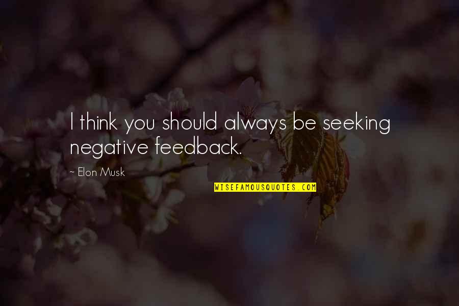 Negative Thinking Quotes By Elon Musk: I think you should always be seeking negative