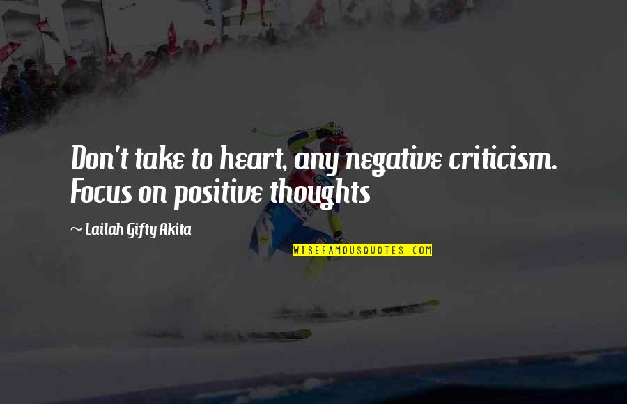 Negative Thinking Quotes By Lailah Gifty Akita: Don't take to heart, any negative criticism. Focus