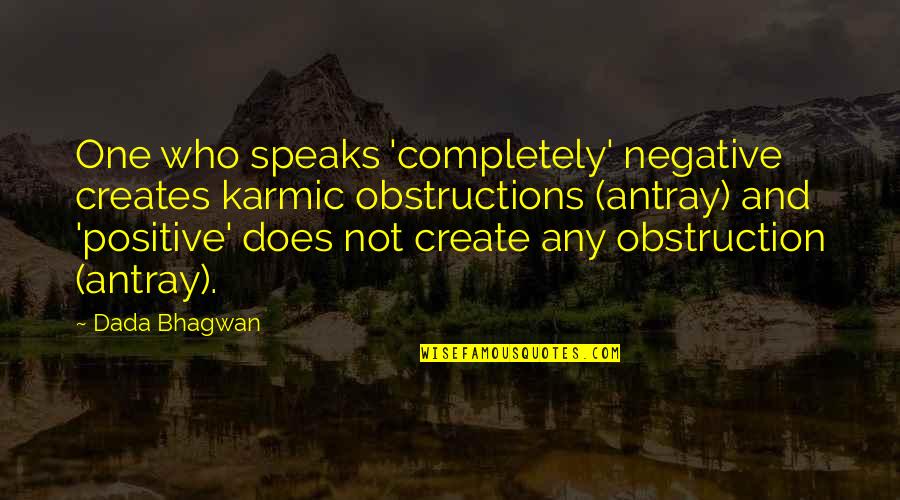 Negativity Quotes Quotes By Dada Bhagwan: One who speaks 'completely' negative creates karmic obstructions