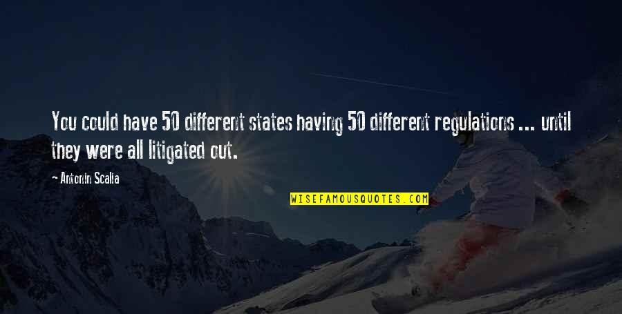 Neglecting Yourself Quotes By Antonin Scalia: You could have 50 different states having 50