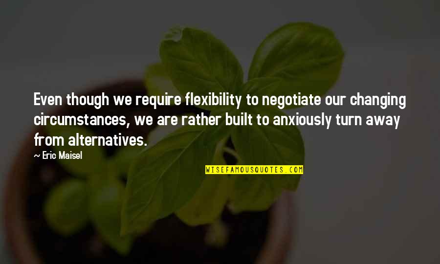 Negotiate Quotes By Eric Maisel: Even though we require flexibility to negotiate our