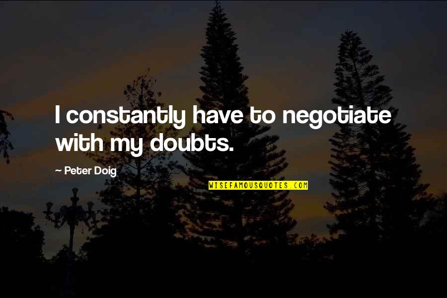 Negotiate Quotes By Peter Doig: I constantly have to negotiate with my doubts.