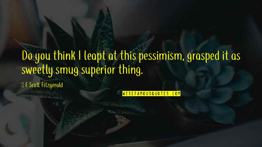 Negotiated Synonym Quotes By F Scott Fitzgerald: Do you think I leapt at this pessimism,