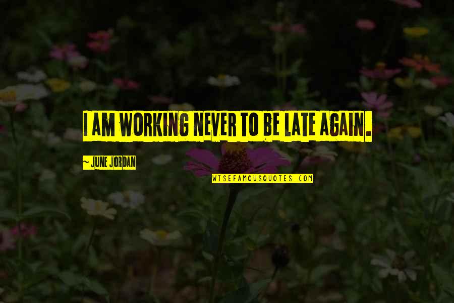 Negru Quotes By June Jordan: I am working never to be late again.