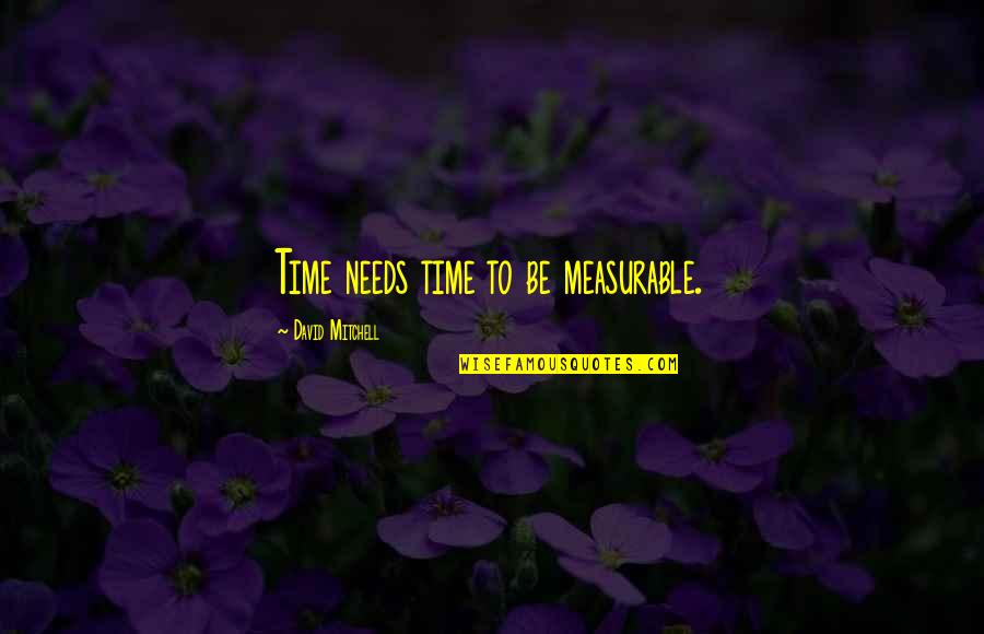 Nehisi Egypt Quotes By David Mitchell: Time needs time to be measurable.