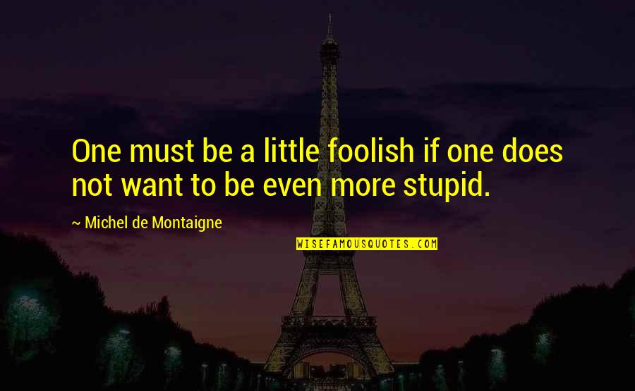 Nehram Quotes By Michel De Montaigne: One must be a little foolish if one