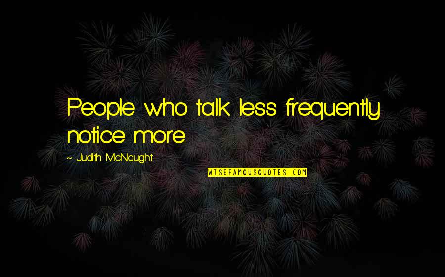 Nehrin Khamo Quotes By Judith McNaught: People who talk less frequently notice more.