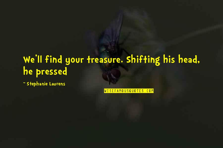 Nehring Wire Quotes By Stephanie Laurens: We'll find your treasure. Shifting his head, he