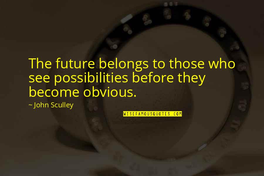 Neibolt House Quotes By John Sculley: The future belongs to those who see possibilities