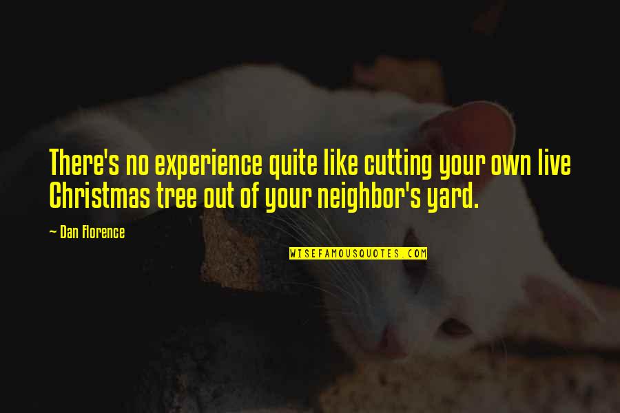 Neighbors Quotes By Dan Florence: There's no experience quite like cutting your own