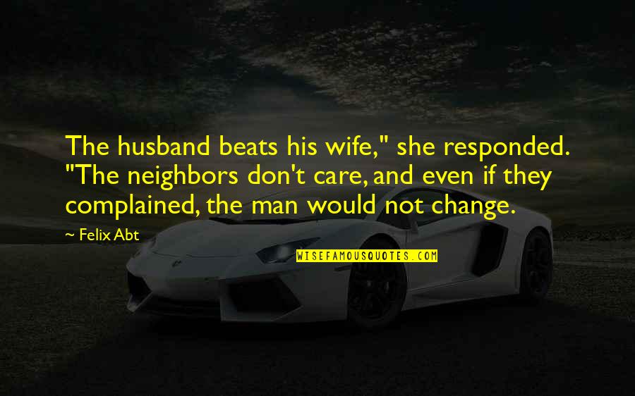 Neighbors Quotes By Felix Abt: The husband beats his wife," she responded. "The