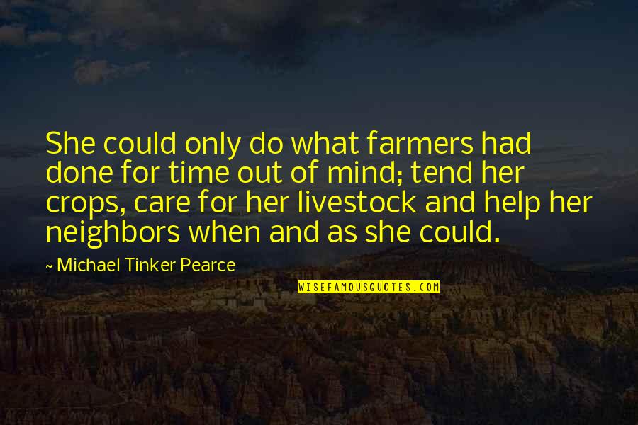 Neighbors Quotes By Michael Tinker Pearce: She could only do what farmers had done