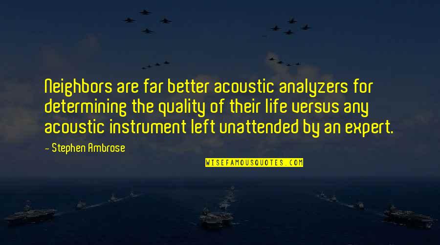 Neighbors Quotes By Stephen Ambrose: Neighbors are far better acoustic analyzers for determining