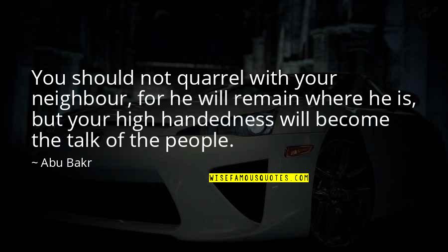 Neighbour'd Quotes By Abu Bakr: You should not quarrel with your neighbour, for