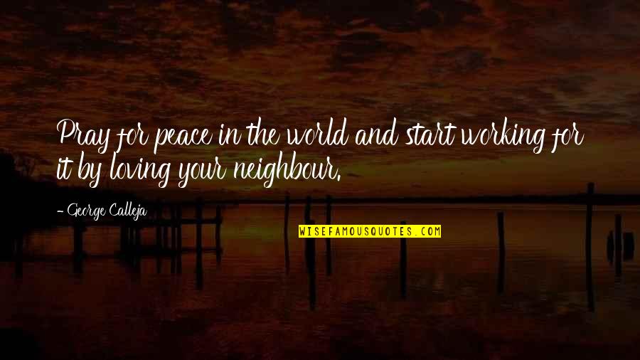 Neighbour'd Quotes By George Calleja: Pray for peace in the world and start