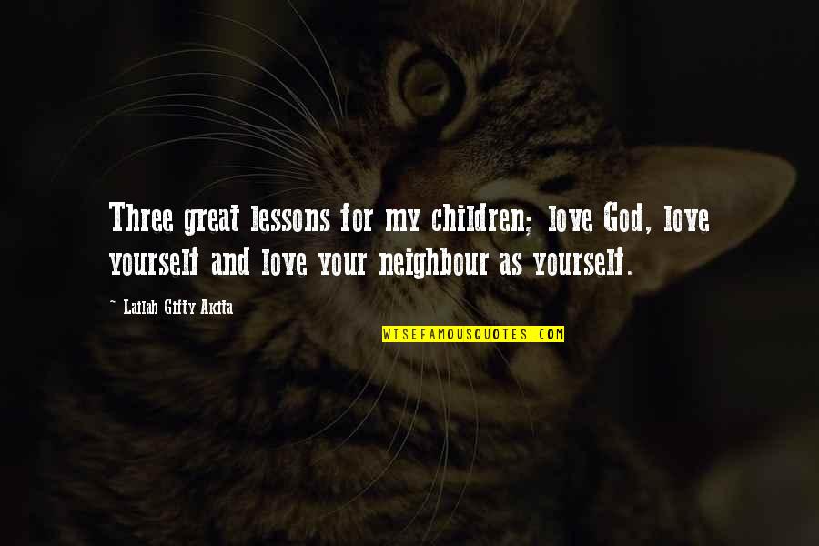 Neighbour'd Quotes By Lailah Gifty Akita: Three great lessons for my children; love God,