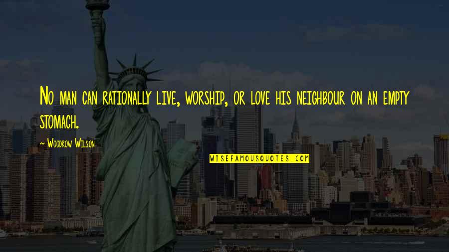 Neighbour'd Quotes By Woodrow Wilson: No man can rationally live, worship, or love