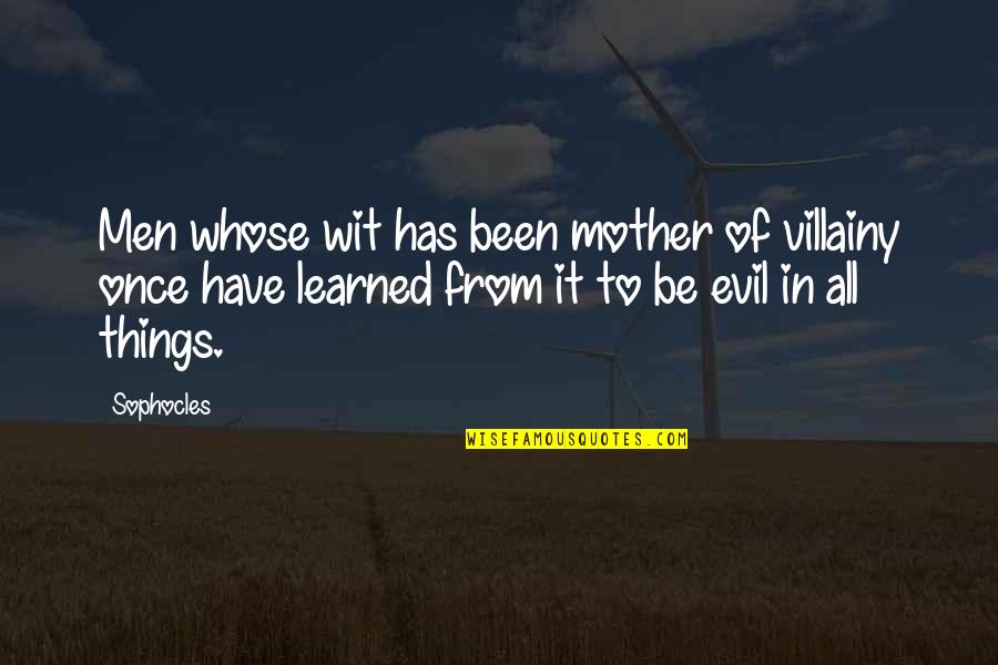 Neighbourhood Watch Play Quotes By Sophocles: Men whose wit has been mother of villainy