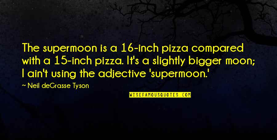 Neil Tyson Degrasse Quotes By Neil DeGrasse Tyson: The supermoon is a 16-inch pizza compared with