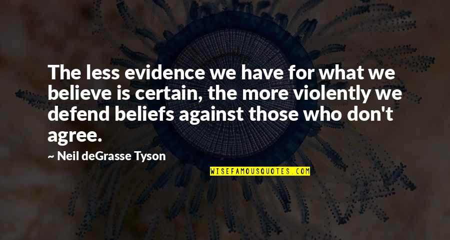 Neil Tyson Degrasse Quotes By Neil DeGrasse Tyson: The less evidence we have for what we