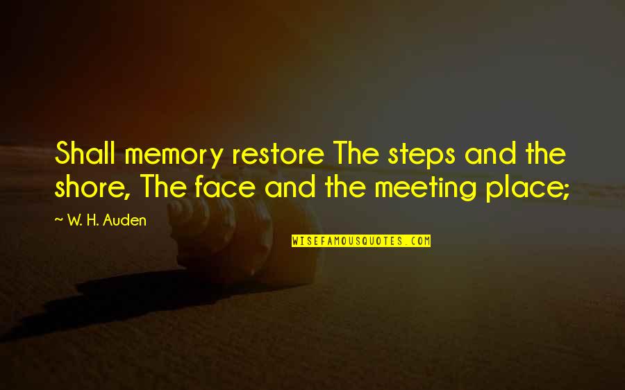 Neithercut Elementary Quotes By W. H. Auden: Shall memory restore The steps and the shore,