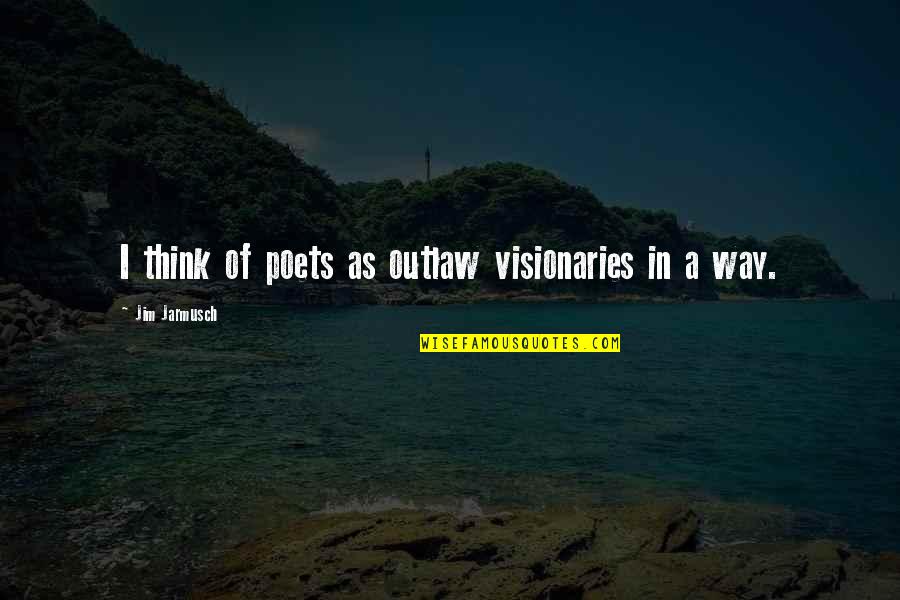 Nejsme Plastic Dph Quotes By Jim Jarmusch: I think of poets as outlaw visionaries in