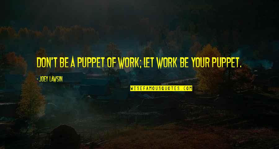 Nejsme Plastic Dph Quotes By Joey Lawsin: Don't be a puppet of work; let work