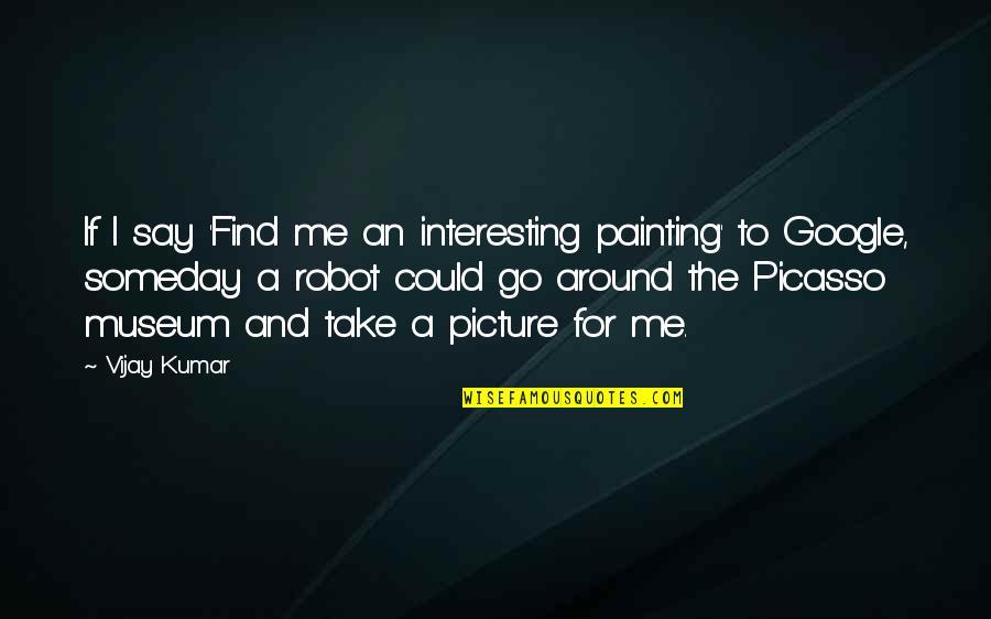 Nelayan Adalah Quotes By Vijay Kumar: If I say 'Find me an interesting painting'