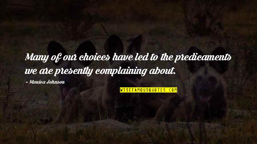Nelegiuire Quotes By Monica Johnson: Many of our choices have led to the