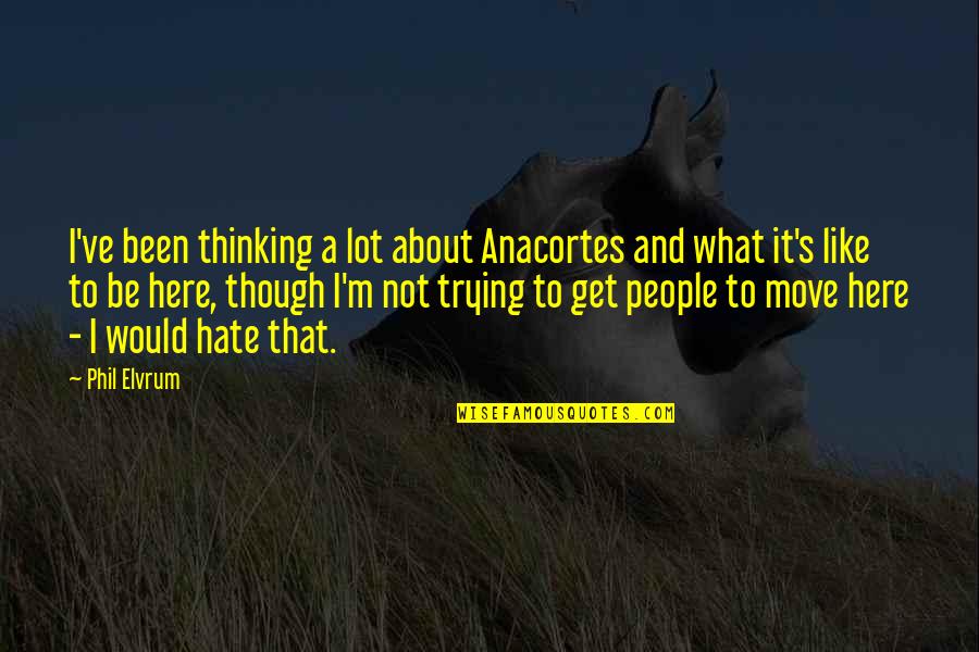 Neliniste Quotes By Phil Elvrum: I've been thinking a lot about Anacortes and