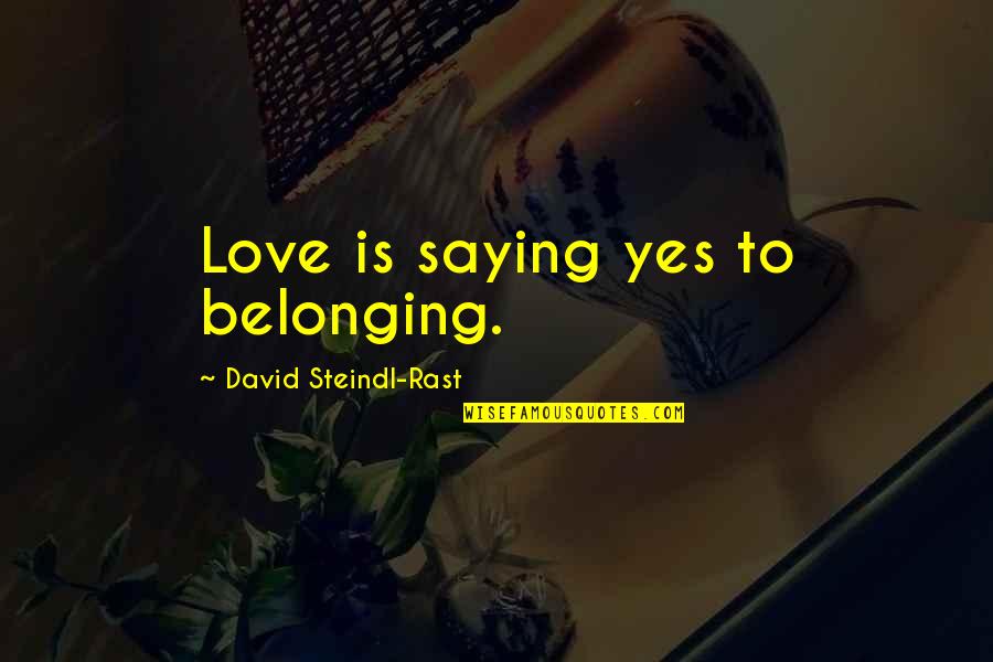 Nemocensk Quotes By David Steindl-Rast: Love is saying yes to belonging.